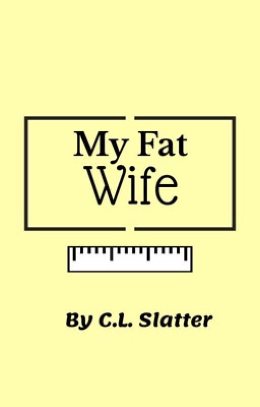 My Fat Wife by Chrislslatter