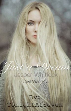 Just a Dream (Jasper Whitlock. Civil War era) **Complete** by TonightAtSeven