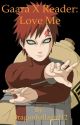 Gaara X Reader: Love Me by Dragonballzgirl12