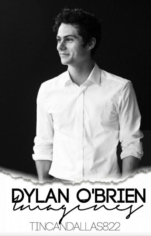 Dylan O'Brien Imagines by tincandallas822