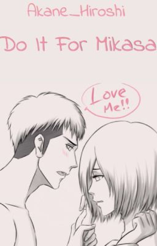 Do It For Mikasa (An AOT Fanfic) by bitchwhorehannah