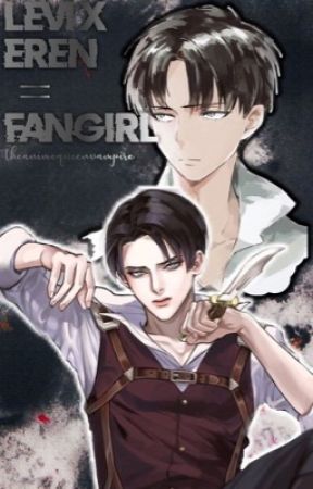 Levi x Eren = Fangirl by TheAnimeQueenVampire