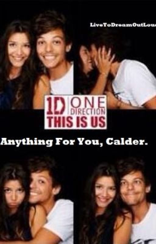 Anything For You, Calder. [Louis Tomlinson & Eleanor Calder Fanfiction] by LiveToDreamOutLoud