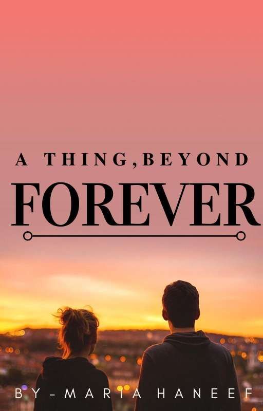 A Thing, Beyond Forever by _mariahaneef_