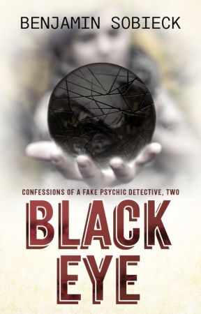 Black Eye: Confessions of a Fake Psychic Detective #2 (Watty Winner) by BenSobieck