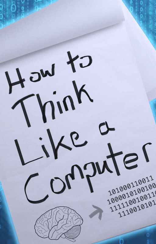 How to Think Like a Computer by SentientAndroid