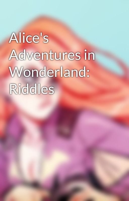 Alice's Adventures in Wonderland: Riddles by Jade-Maree