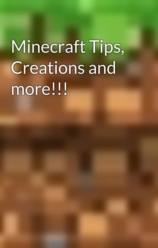 Minecraft Tips, Creations and more!!! by Will_Of_The_Wither