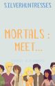 Mortals: Meet... 2 by SilverHuntresses