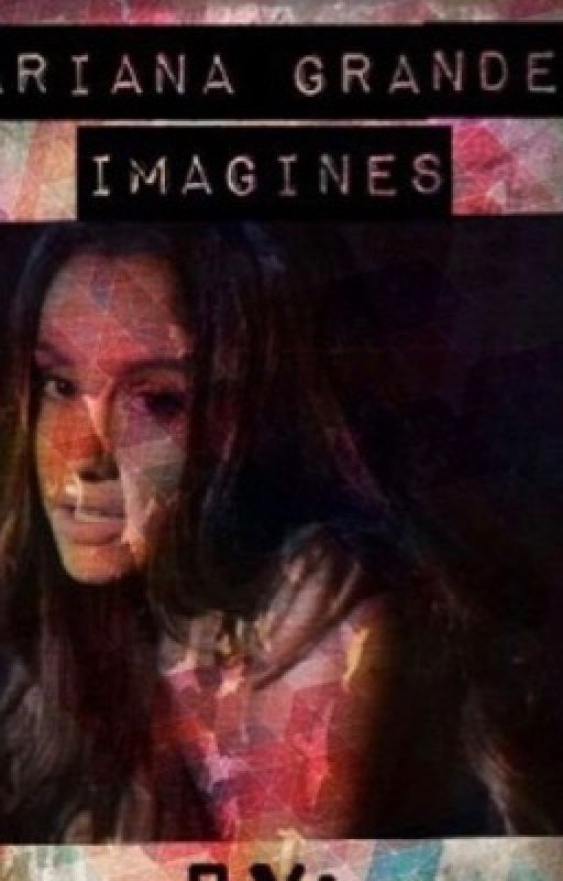 Ariana Grande Imagines by llxfrr