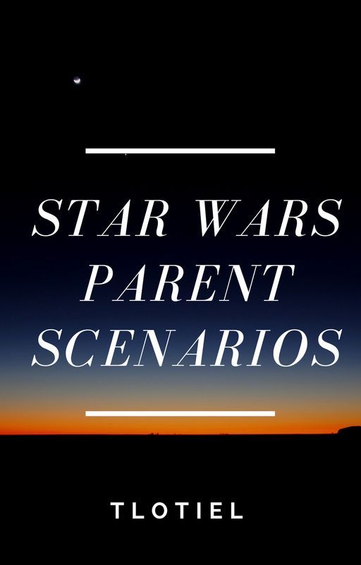 Star Wars Parent Scenarios by TLotiel