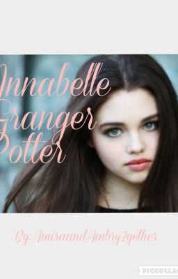 Annabelle Granger Potter(Hermione adopted sister and Harry potters twin cover