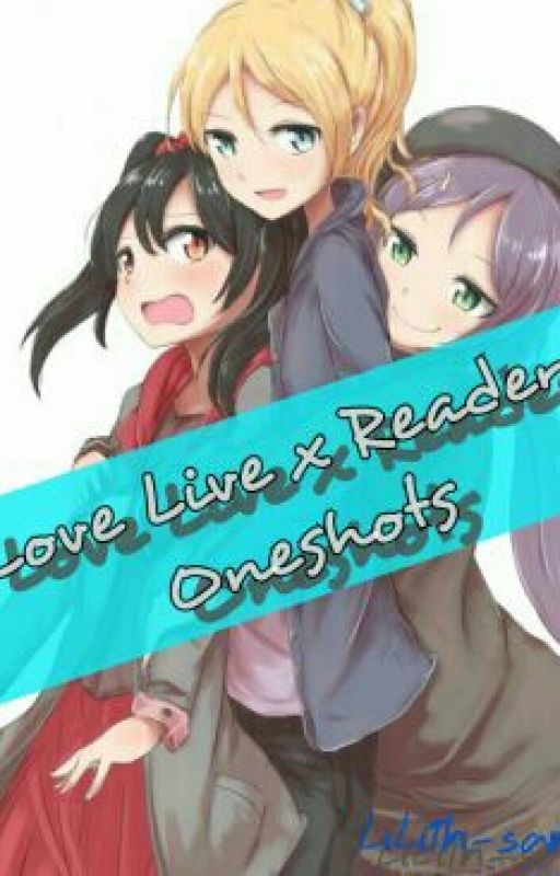 ♦LOVE LIVE X READER ONESHOTS♦[Requests Temporarily  Closed] by LiLith-san21