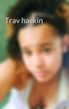 Trav hackin by 1-800_Choke_That_Hoe