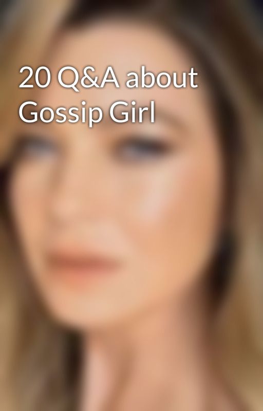 20 Q&A about Gossip Girl by shirbertsjam