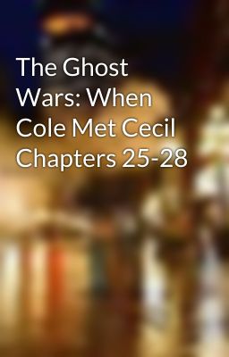 The Ghost Wars: When Cole Met Cecil Chapters 25-28 cover