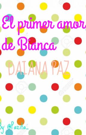 El primer amor de Bianca by Pazita_