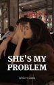 She's My Problem by infinitylocks