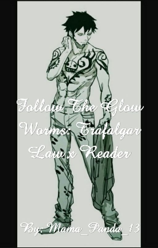 Follow The Glow Worms: Trafalgar Law X Reader by Mama_Panda_13