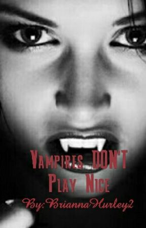 Vampires DON'T Play Nice by BriannaHurley2