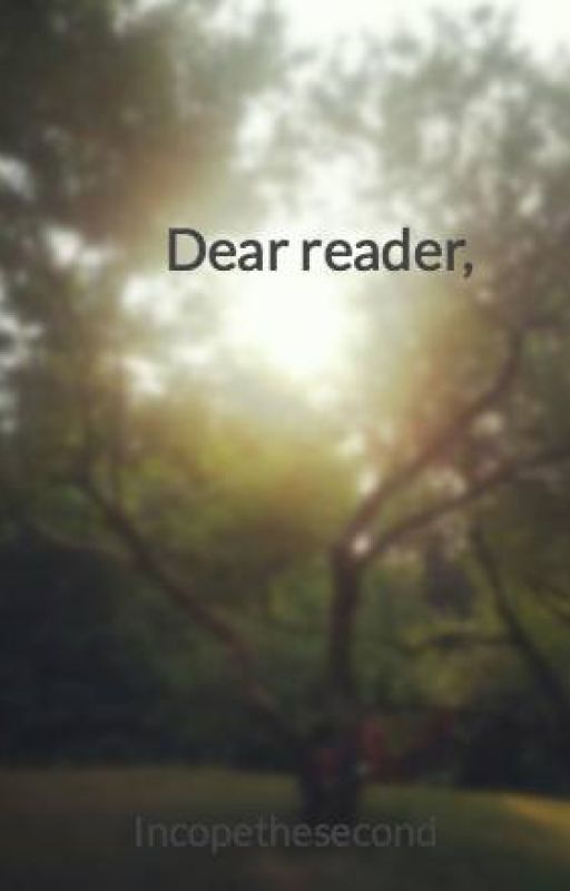 Dear reader, by Incopethesecond