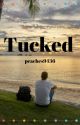 Tucked (REWRITING/EDITING-) by peaches9436