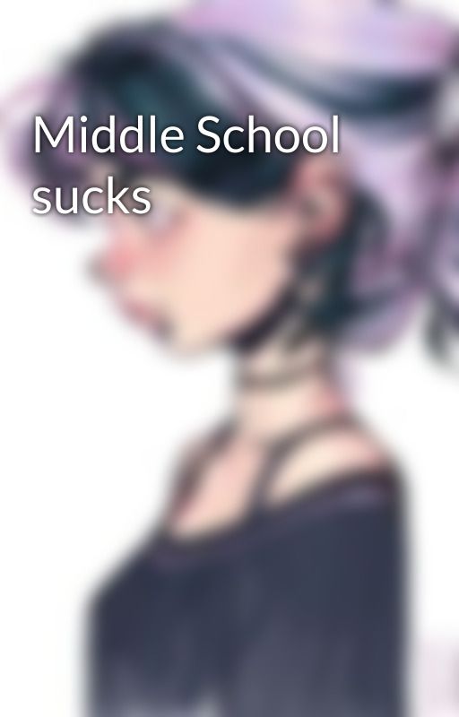 Middle School sucks by lilmonkey13