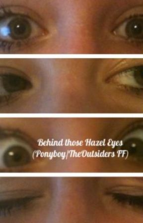 Behind those Hazel eyes... (Ponyboy/The Outsiders FF) by those3greasergirls