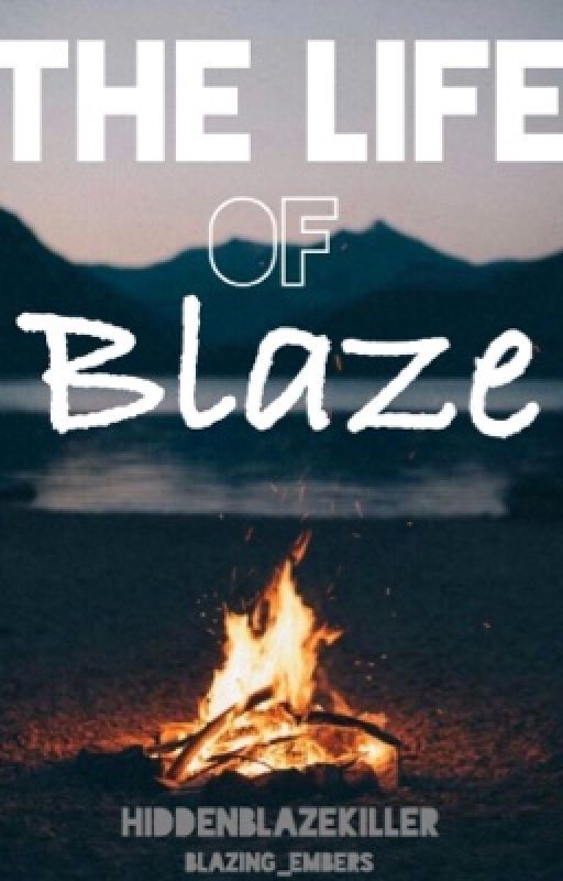 The Life of Blaze by Blazing_Embers