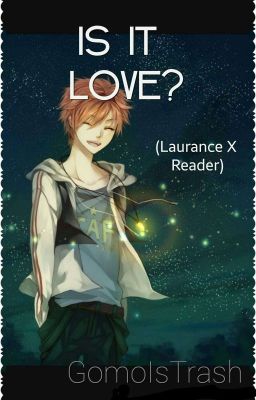 Is It Love? (Laurance X Reader) ✔ {Wattys2016} cover