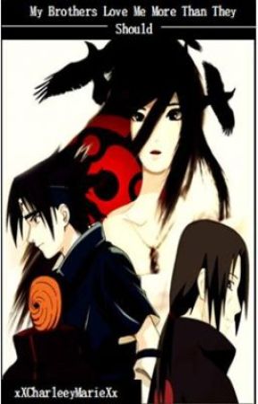 My Brothers Love Me More Than They Should [Uchiha fanfic] by xXCharleyMarieXx