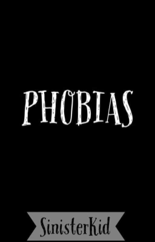 PHOBIAS by SinisterKid00