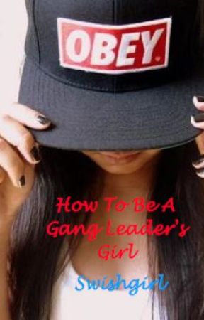 How To Be A Gang Leader's Girl by swishgirl