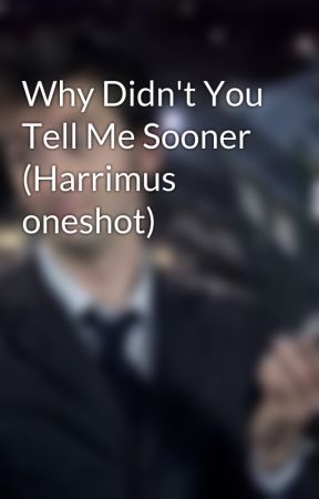 Why Didn't You Tell Me Sooner (Harrimus oneshot) by ProtectGregHouse