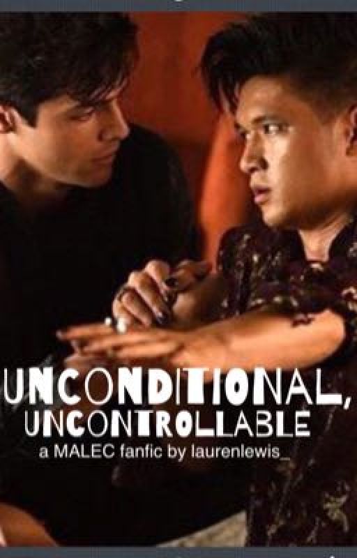 Uncontrollable, Unconditional.  (A MALEC Fanfic) by LaurenLewis_