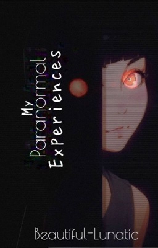 My paranormal experiences by Beautiful-lunatic