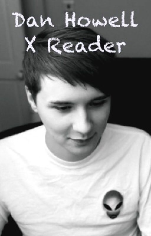 Dan Howell X Reader by Anonymous_X_O