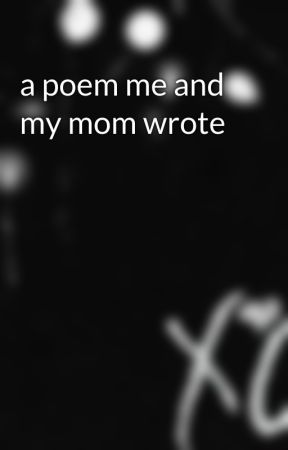 a poem me and my mom wrote by teetee99