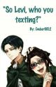 "So Levi, who you texting?" by Ember6812