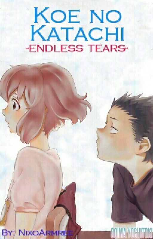 Koe No Katachi: Endless Tears by NixoArmree