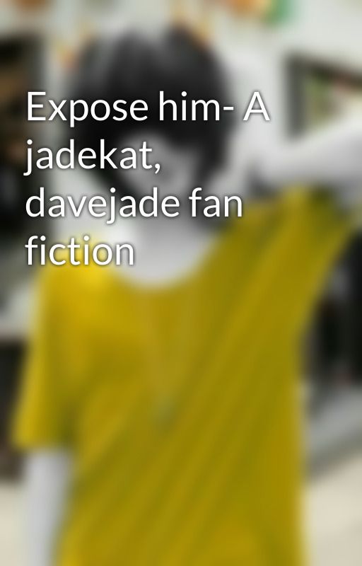 Expose him- A jadekat, davejade fan fiction by actual_fishboi