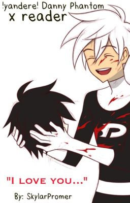 !Yandere! Danny Phantom X Reader cover