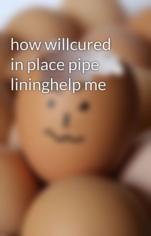 how willcured in place pipe lininghelp me by elmobarry25