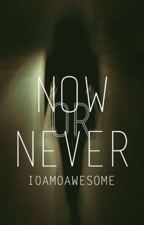 Now or Never by I0AM0AWESOME