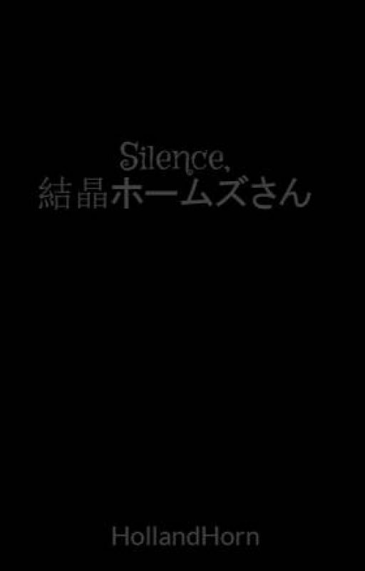 Silence, 結晶ホームズさん by HollandHorn