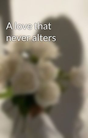 A love that never alters by Callaliliesss