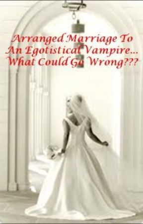 Arranged marriage to an egotistic vampire... What could go wrong?? by PiccoloGiglio