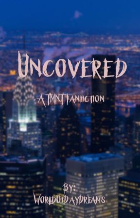 Uncovered {A TMNT Fanfiction} by WorldOfDayDreams