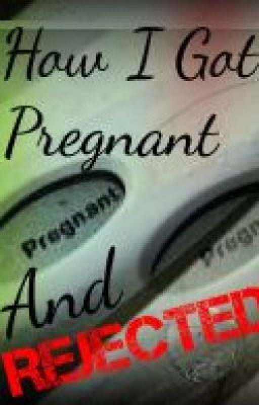 How I got Pregnant.... And REJECTED!! #Wattys2014 by halohebby