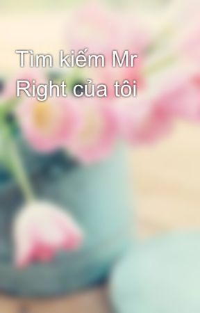 Tìm kiếm Mr Right của tôi by theheaven48